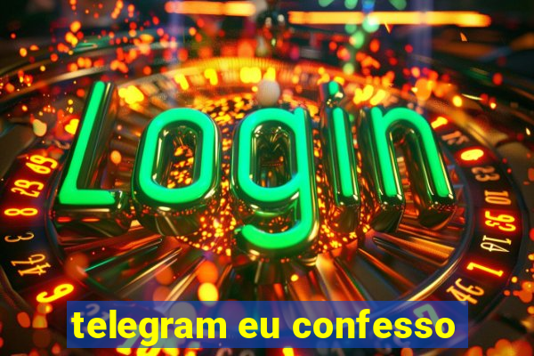 telegram eu confesso